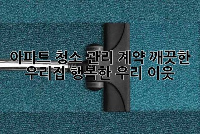 아파트 청소 관리 계약: 깨끗한 우리집, 행복한 우리 이웃