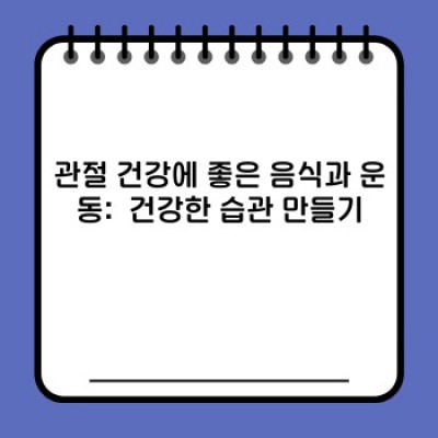 건강백서 건강한관절: 관절 건강, 통증 완화, 최신 정보 총정리!