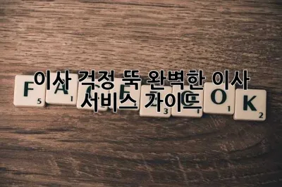 이사, 걱정 뚝! 완벽한 이사 서비스 가이드