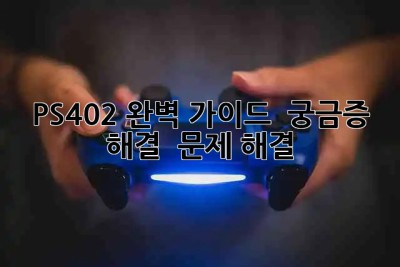 PS402 완벽 가이드 🚀 궁금증 해결 & 문제 해결!