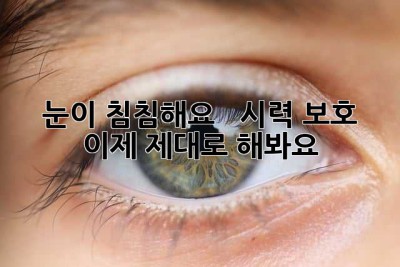 눈이 침침해요? 👀  시력 보호, 이제 제대로 해봐요!
