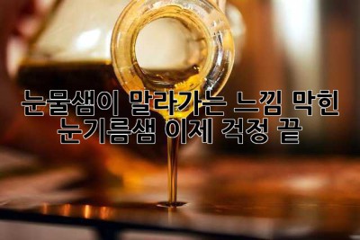 눈물샘이 말라가는 느낌? 막힌 눈기름샘, 이제 걱정 끝!